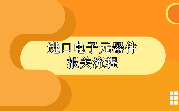 進(jìn)口電子元器件報(bào)關(guān)流程，請(qǐng)查收!_副本.jpg